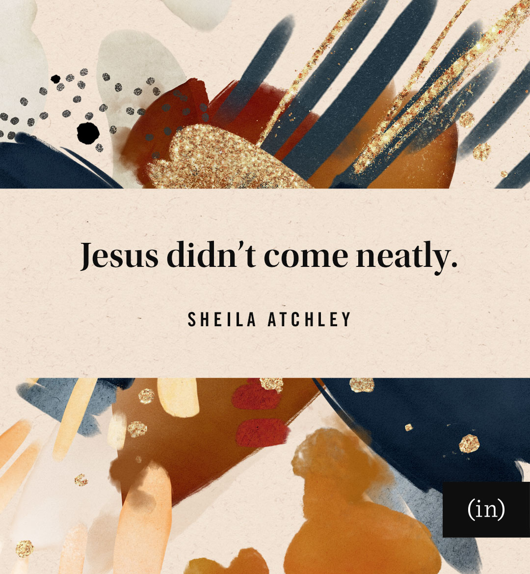 Jesus didn’t come neatly.