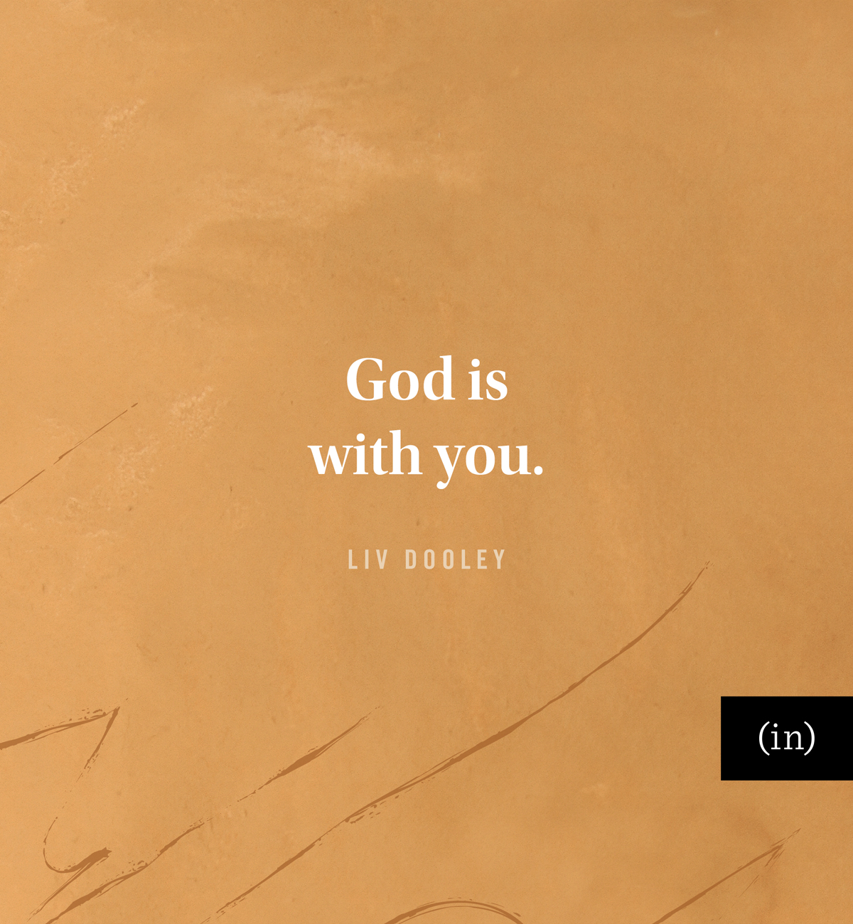 God is with you. -Liv Dooley