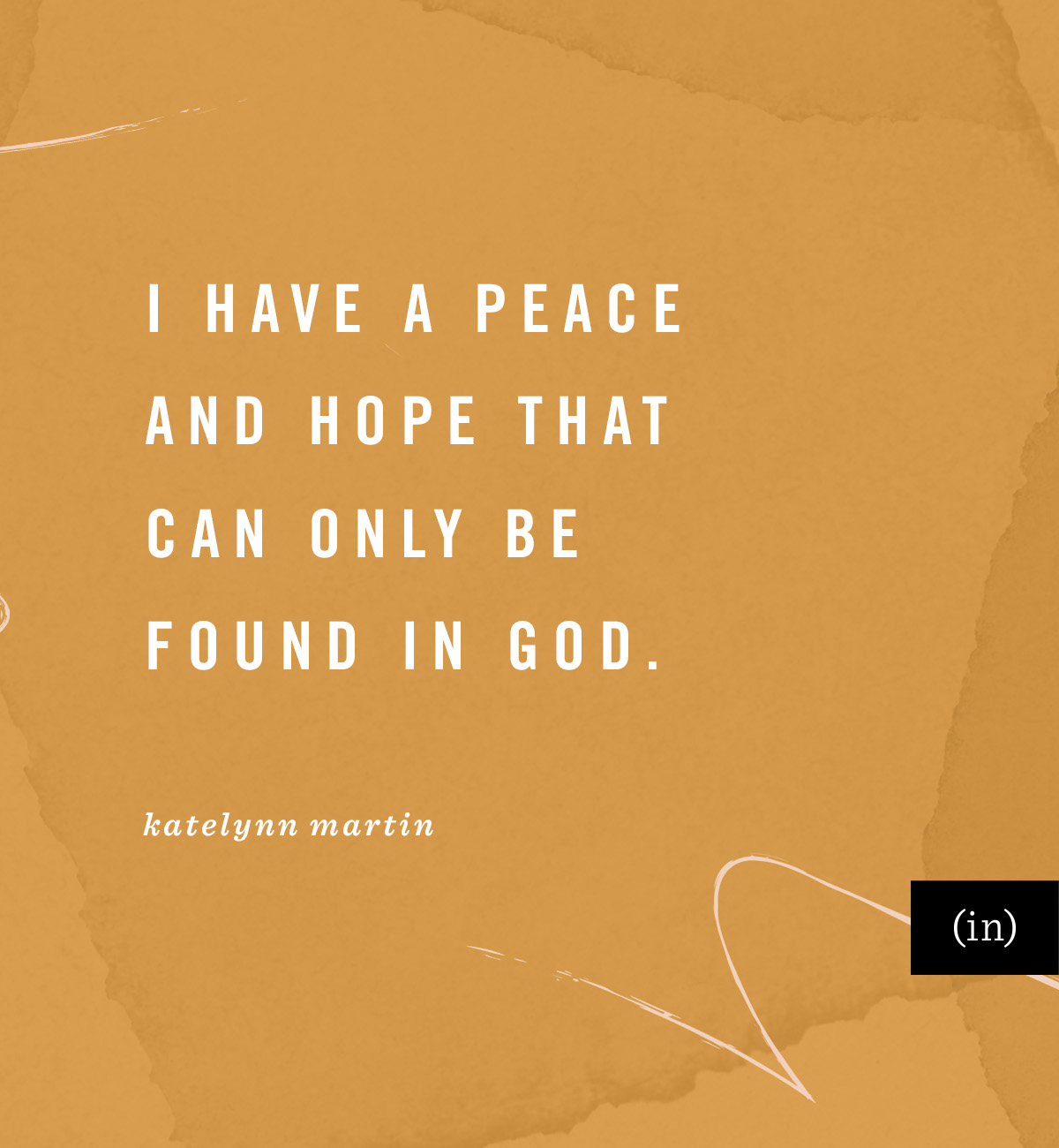I have a peace and hope that can only be found in God. -Katelynn Martin