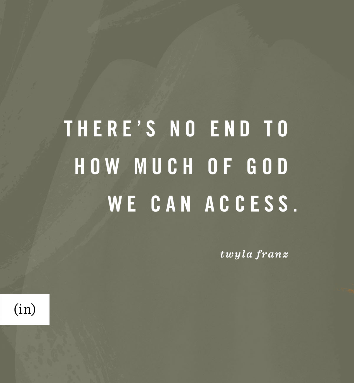 There’s no end to how much of God we can access. -Twyla Franz