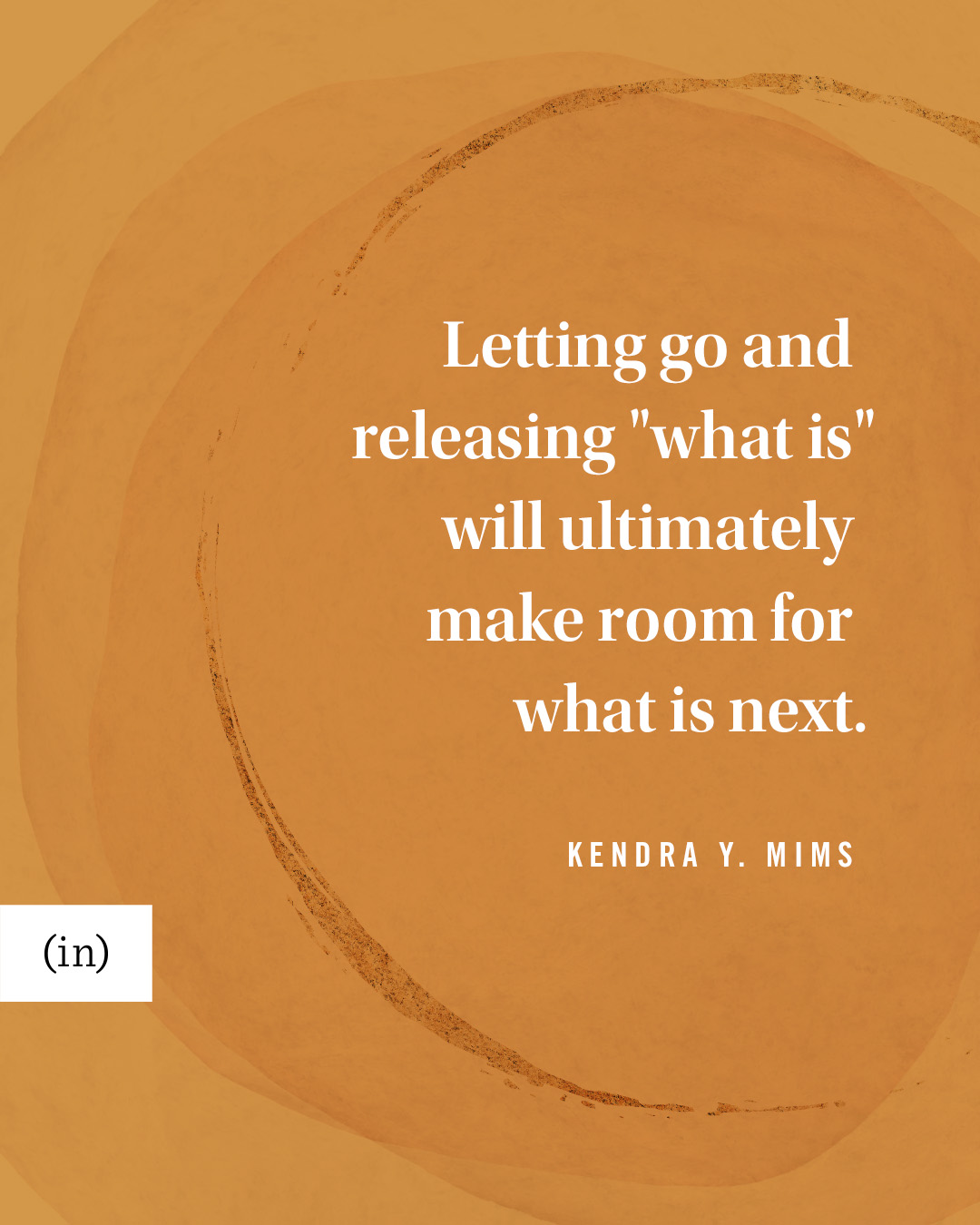 Letting go and releasing "what is" will ultimately make room for what is next. -Kendra Y. Mims