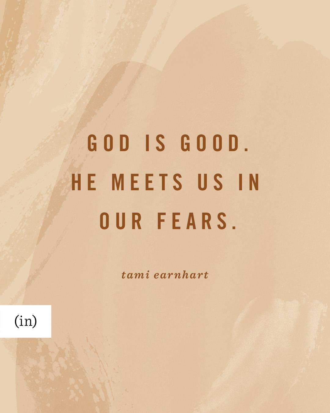 God is good. He meets us in our fears. -Tami Earnhart