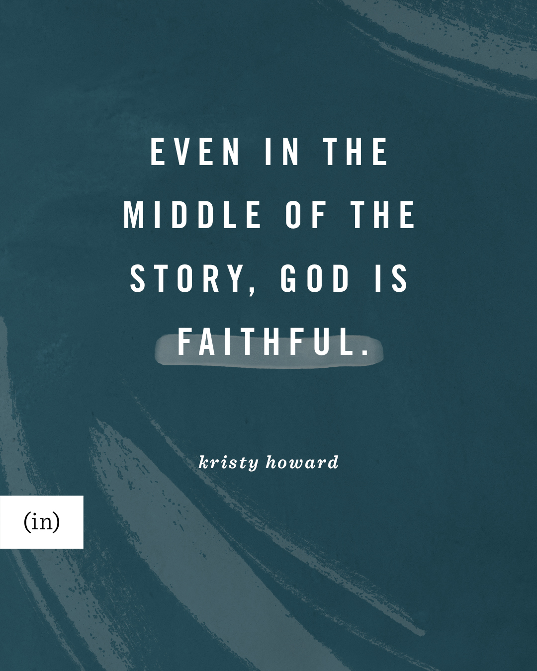 Even in the middle of the story, God is faithful. -Kristy Howard