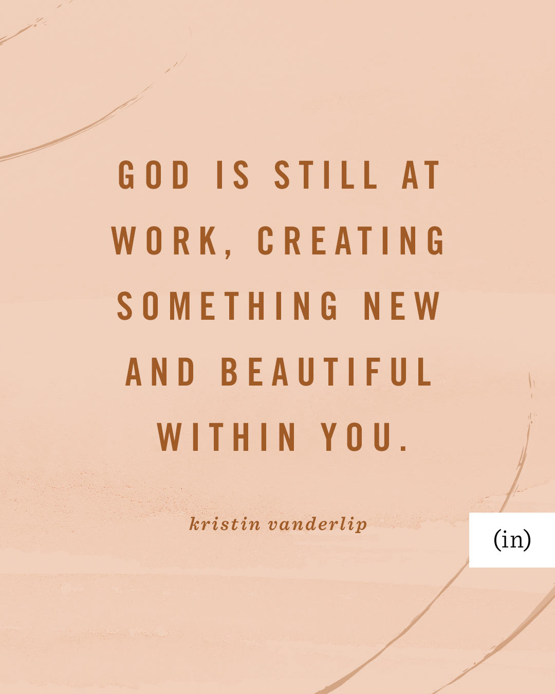 God is still at work, creating something new and beautiful within you. -Kristin Vanderlip