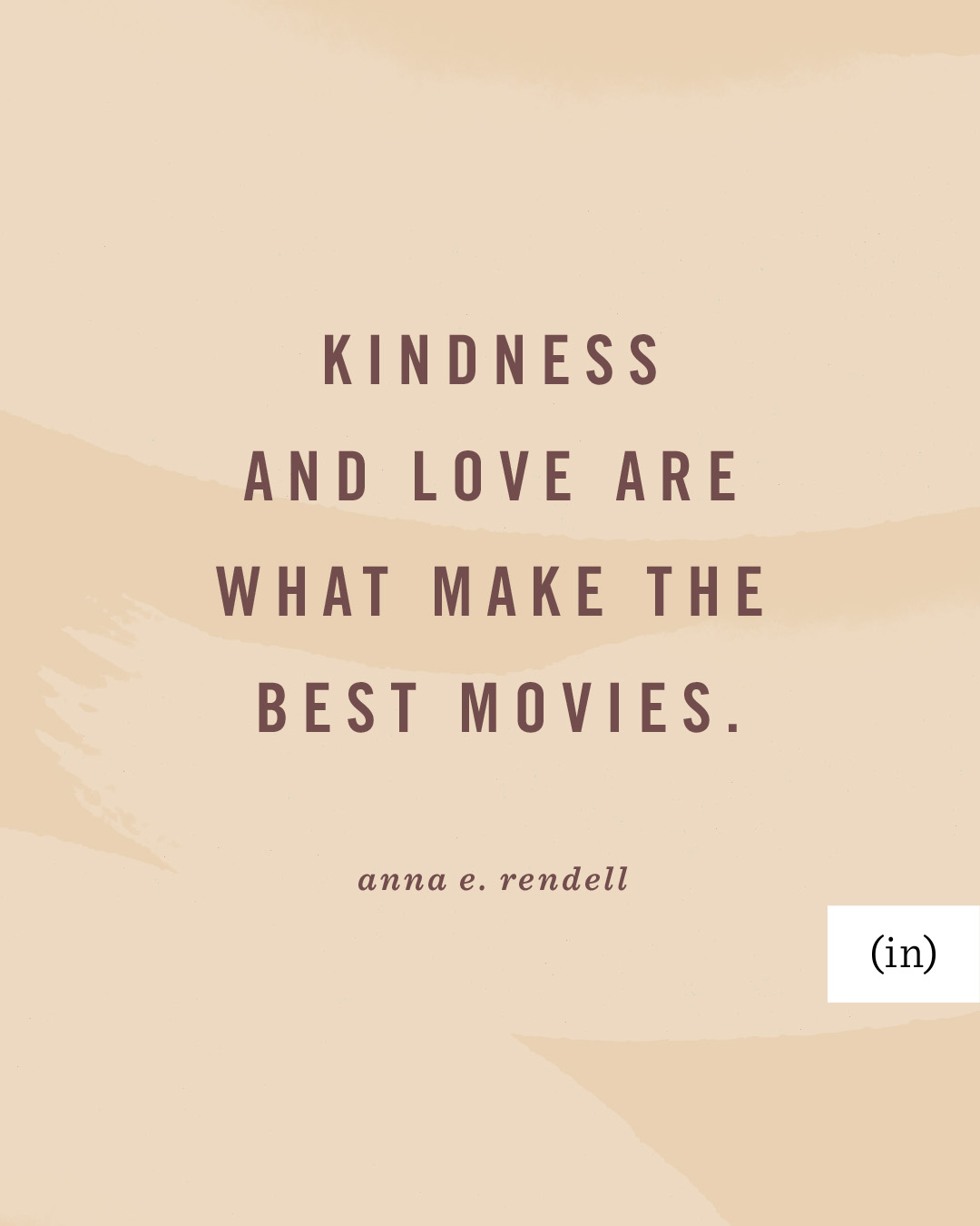 Kindness and love are what make the best movies. -Anna E. Rendell
