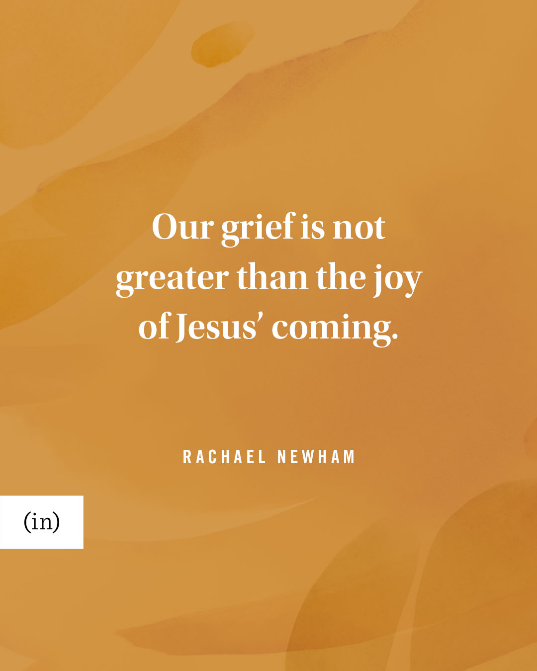 Our grief is not greater than the joy of Jesus’ coming. -Rachael Newham