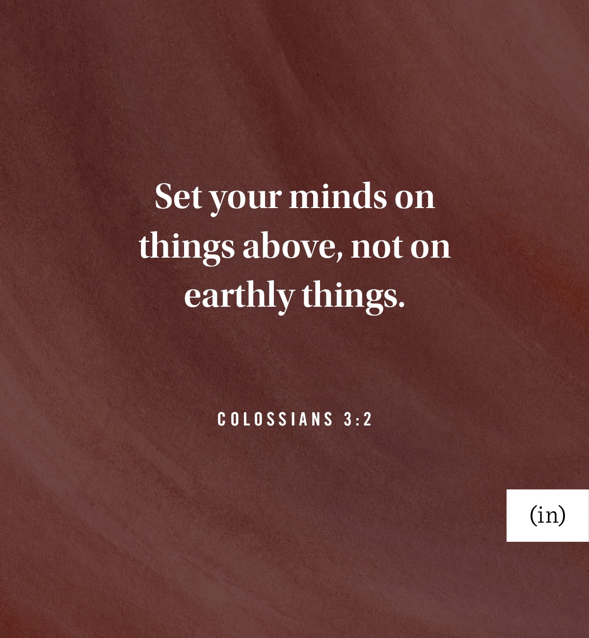 Set your minds on things above, not on earthly things. -Colossians 3:2 CSB